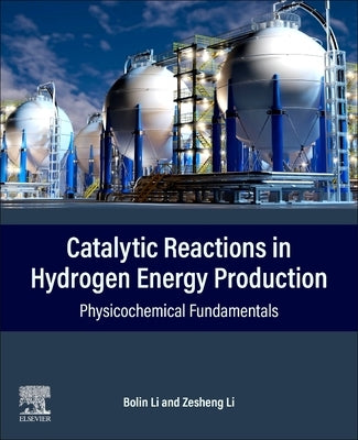 Catalytic Reactions in Hydrogen Energy Production: Physicochemical Fundamentals by Li, Bolin