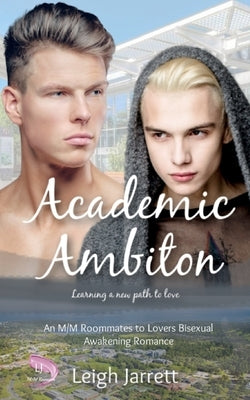 Academic Ambition: An M/M Roommates to Lovers Bisexual Awakening Romance by Jarrett, Leigh