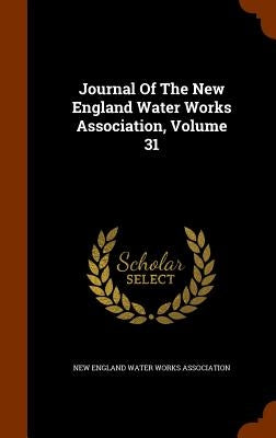 Journal Of The New England Water Works Association, Volume 31 by New England Water Works Association