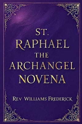 St Raphael the archangel Novena by Frederick, Williams