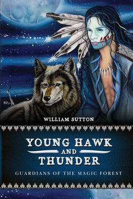 Young Hawk and Thunder: Guardians of the Magic Forest by Sutton, William