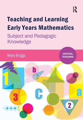 Teaching and Learning Early Years Mathematics: Subject and Pedagogic Knowledge by Briggs, Mary
