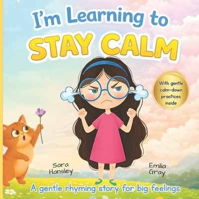 I'm Learning to Stay Calm: A Rhyming Story About Emotions, Big Feelings, and Self-Calming Skills for Kids Ages 3-7 by Gray, Emilia