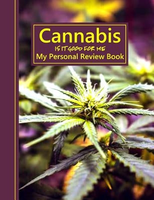 Cannabis Is It Good for Me: My Personal Review Book by Books, Shayley Stationery
