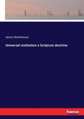 Universal restitution a Scripture doctrine by Stonehouse, James