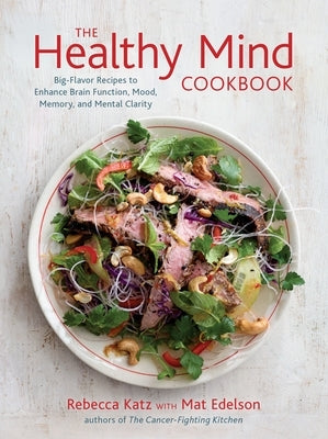 The Healthy Mind Cookbook: Big-Flavor Recipes to Enhance Brain Function, Mood, Memory, and Mental Clarity by Katz, Rebecca