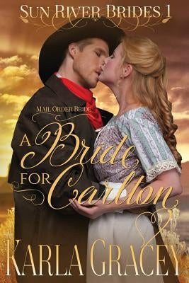 Mail Order Bride - A Bride for Carlton: Sweet Clean Historical Western Mail Order Bride Mystery Romance by Gracey, Karla