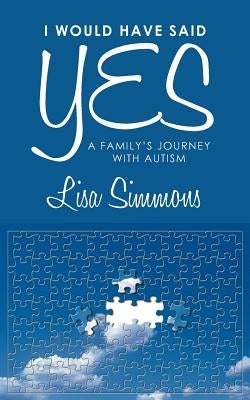I Would Have Said Yes: A Family's Journey with Autism by Simmons, Lisa