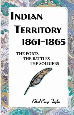 Indian Territory, 1861-1865: The Forts, the Battles, the Soldiers by Taylor, Ethel