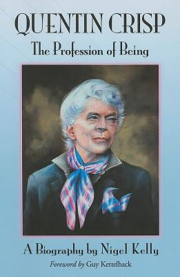 Quentin Crisp: The Profession of Being. A Biography by Kelly, Nigel