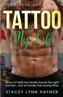 Tattoo My Life: A Friends to Lovers Romance Novel - Book Four in the VANISHED Tattoo Series by Hafner, Stacey Lynn