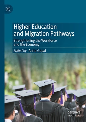 Higher Education and Migration Pathways: Strengthening the Workforce and the Economy by Gopal, Anita