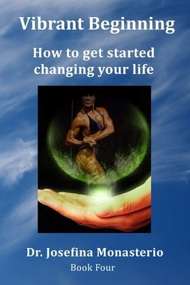 Vibrant Beginning: How to get started changing your life by Monasterio, Josefina
