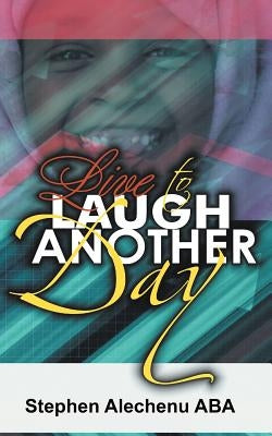 Live to Laugh Another Day by Aba, Stephen Alechenu