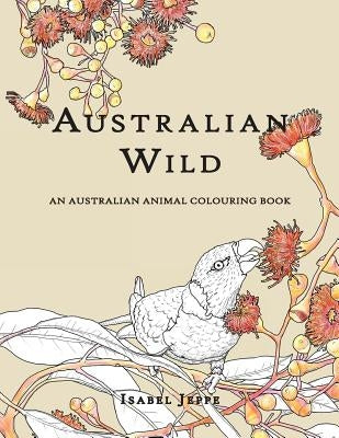 Australian Wild: An Australian Animal Colouring Book by Jeppe, Isabel