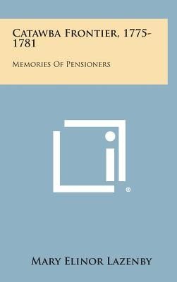 Catawba Frontier, 1775-1781: Memories of Pensioners by Lazenby, Mary Elinor