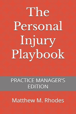 The Personal Injury Playbook: Practice Manager's Edition by Rhodes, Matthew M.