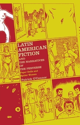 Latin American Fiction and the Narratives of the Perverse: Paper Dolls and Spider Women by O'Connor, P.