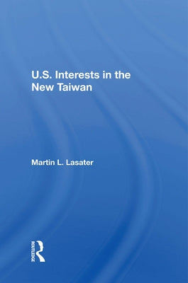 U.S. Interests in the New Taiwan by Lasater, Martin L.