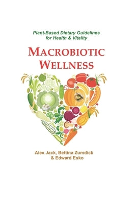 Macrobiotic Wellness: Plant-Based Dietary Guidelines for Health & Vitality by Esko, Edward