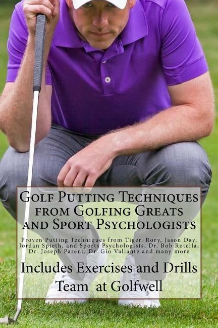 Golf Putting Techniques from Golfing Greats and Sport Psychologists: Proven Putting Techniques from Tiger, Rory, Jason Day, Jordan Spieth, and Sports by Golfwell, Team at