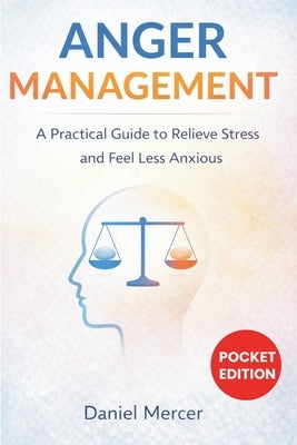 Anger Management: A Practical Guide to Relieve Stress and Feel Less Anxious by Mercer, Daniel