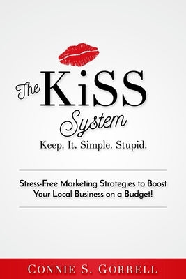 The KISS System: Stress-Free Marketing Strategies to Boost Your Local Business on a Budget! by Gorrell, Connie S.