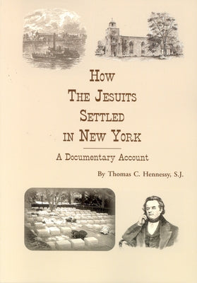 How the Jesuits Settled in New York: A Documentary Account by Hennessy, Thomas C.