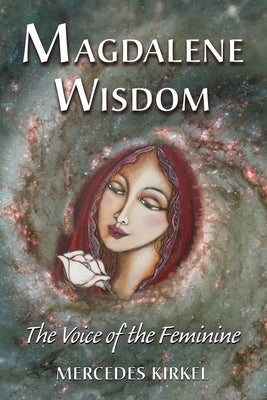 Magdalene Wisdom: The Voice of the Feminine by Kirkel, Mercedes