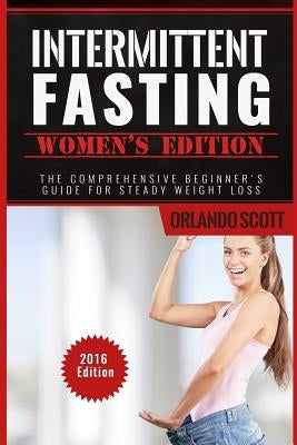 Intermittent Fasting: Intermittent Fasting Womens Edition: The Comprehensive Beginner's Guide For Steady Weight Loss by Scott, Orlando
