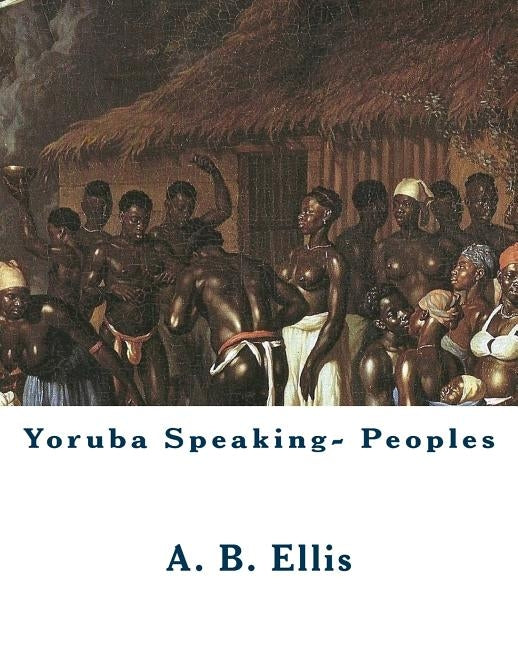 Yoruba Speaking- Peoples by Ellis, A. B.