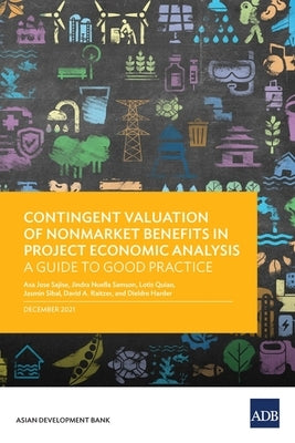Contingent Valuation of Nonmarket Benefits in Project Economic Analysis: A Guide to Good Practice by Asian Development Bank