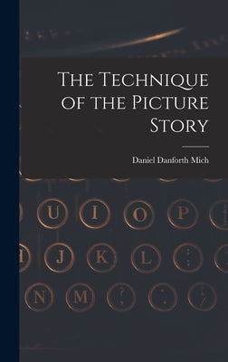 The Technique of the Picture Story by Mich, Daniel Danforth