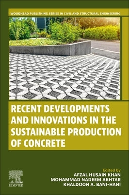 Recent Developments and Innovations in the Sustainable Production of Concrete by Khan, Afzal Husain