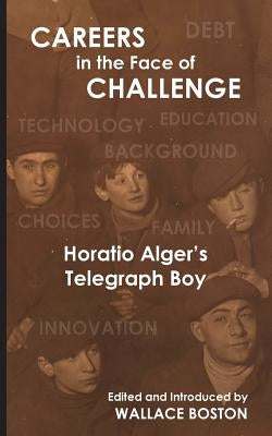 Careers in the Face of Challenge: Horatio Alger's Telegraph Boy by Boston, Wallace