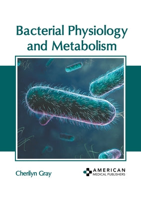 Bacterial Physiology and Metabolism by Gray, Cherilyn