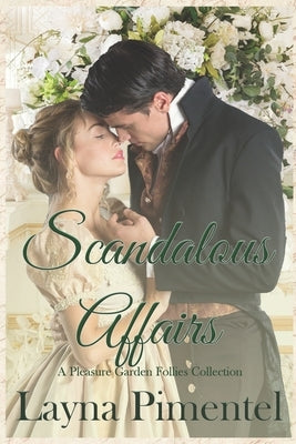 Scandalous Affairs: The Pleasure Garden Follies Anthology by Pimentel, Layna