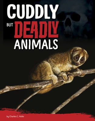 Cuddly But Deadly Animals by Hofer, Charles C.