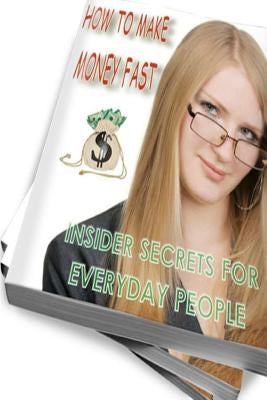 How To Make Money Fast - Insider Secrets For Everyday People by Masterpiece, C. W.