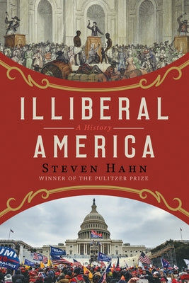 Illiberal America: A History by Hahn, Steven