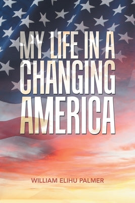 My Life in a Changing America by Palmer, William Elihu