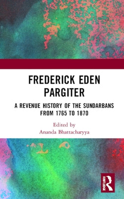 Frederick Eden Pargiter: A Revenue History of the Sundarbans from 1765 to 1870 by Bhattacharyya, Ananda