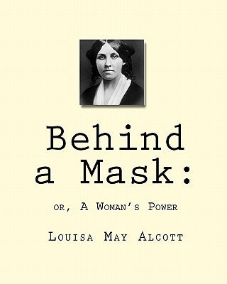 Behind a Mask: : or, A Woman's Power by Alcott, Louisa May