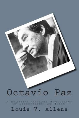 Octavio Paz: A Selective Annotated Bibliography of Dissertations and Theses by Allene, Louis V.