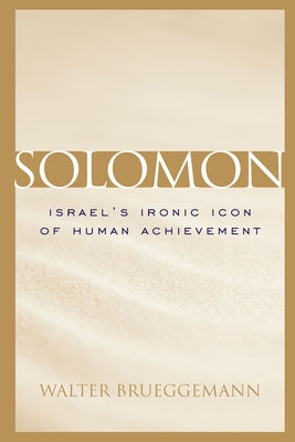 Solomon: Israel's Ironic Icon of Human Achievement by Brueggemann, Walter