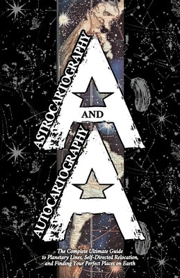 Astrocartography and Autocartography: The Complete Ultimate Guide to Planetary Lines, Self-Directed Relocation, and Finding Your Perfect Places on Ear by Aesden, Diohka