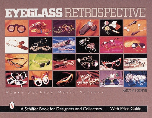 Eyeglass Retrospective: Where Fashion Meets Science by Schiffer, Nancy N.