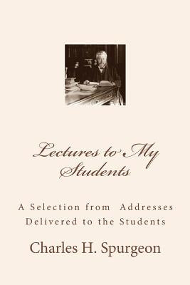 Lectures to My Students: A Selection from Addresses Delivered to the Students by Spurgeon, Charles H.