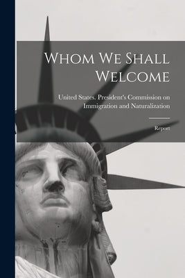 Whom we Shall Welcome; Report by United States President's Commission