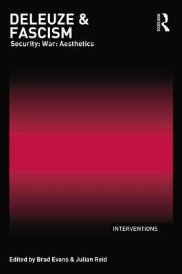Deleuze & Fascism: Security: War: Aesthetics by Evans, Brad